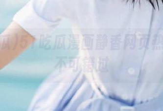 51吃瓜漫画静香网页热门推荐不可错过