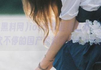 ios专享链接助力，少女狂欢不停的国产黑料网正式上线啦